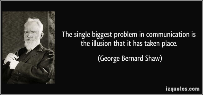 quote-the-single-biggest-problem-in-communication-is-the-illusion-that-it-has-taken-place-george-bernard-shaw-168942